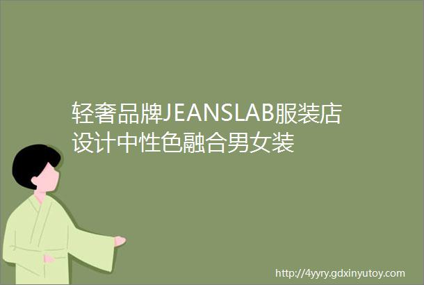 轻奢品牌JEANSLAB服装店设计中性色融合男女装