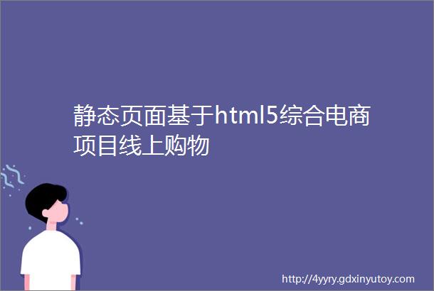 静态页面基于html5综合电商项目线上购物